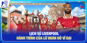 Lịch Sử Liverpool | Hành Trình Của Lữ Đoàn Đỏ Vĩ Đại