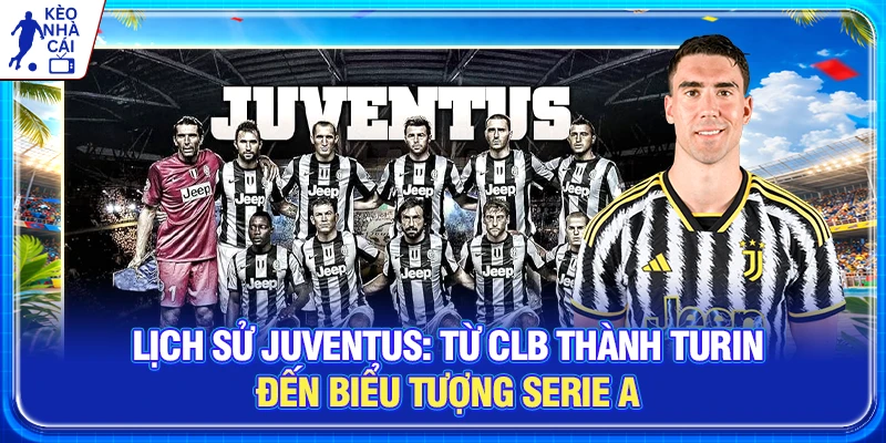 Lịch sử Juventus: Từ CLB Thành Turin Đến Biểu Tượng Serie A